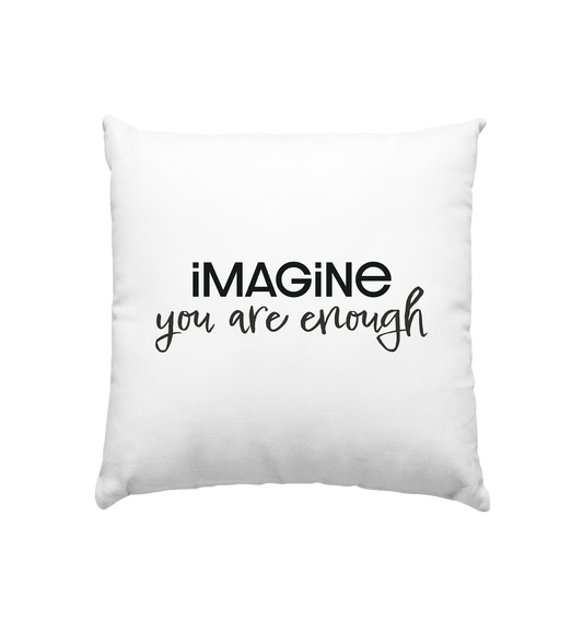 imagine you are enough - Kissen 40x40cm